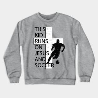 This Kid Runs on Soccer and Jesus Christian Cross Crewneck Sweatshirt